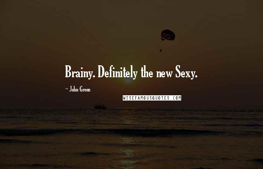 John Green Quotes: Brainy. Definitely the new Sexy.