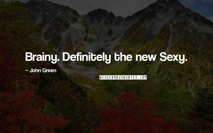 John Green Quotes: Brainy. Definitely the new Sexy.