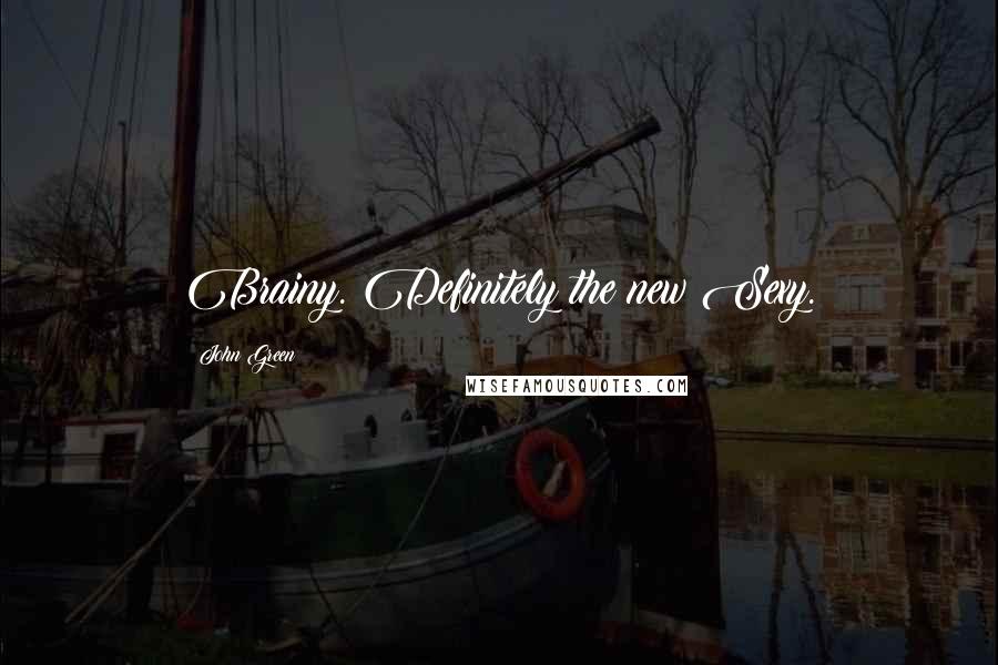 John Green Quotes: Brainy. Definitely the new Sexy.