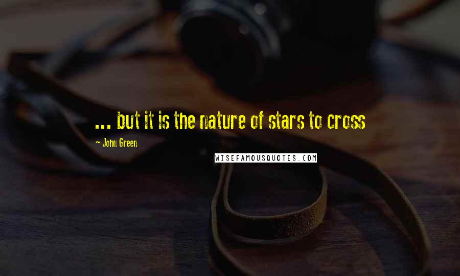 John Green Quotes: ... but it is the nature of stars to cross