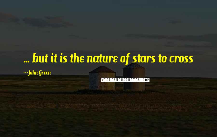 John Green Quotes: ... but it is the nature of stars to cross