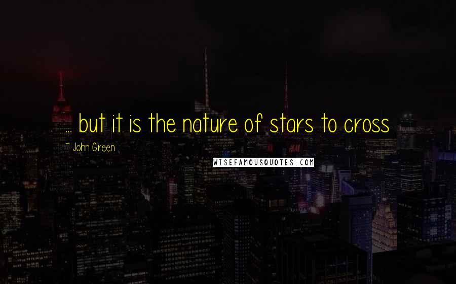 John Green Quotes: ... but it is the nature of stars to cross