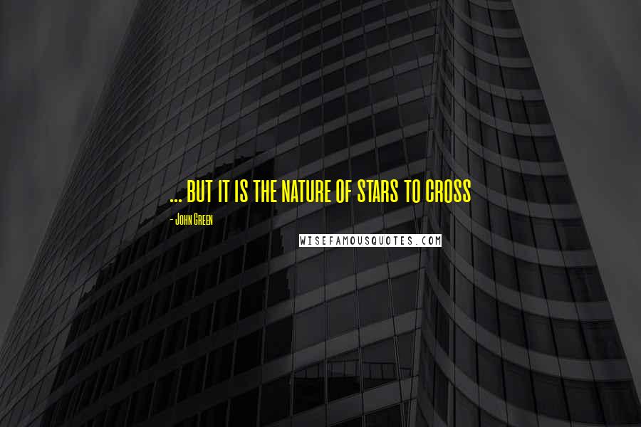 John Green Quotes: ... but it is the nature of stars to cross