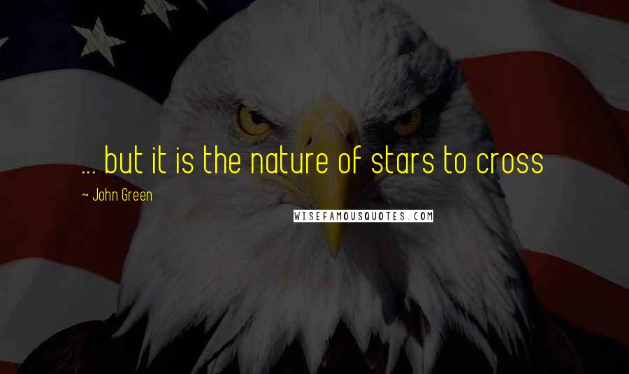 John Green Quotes: ... but it is the nature of stars to cross