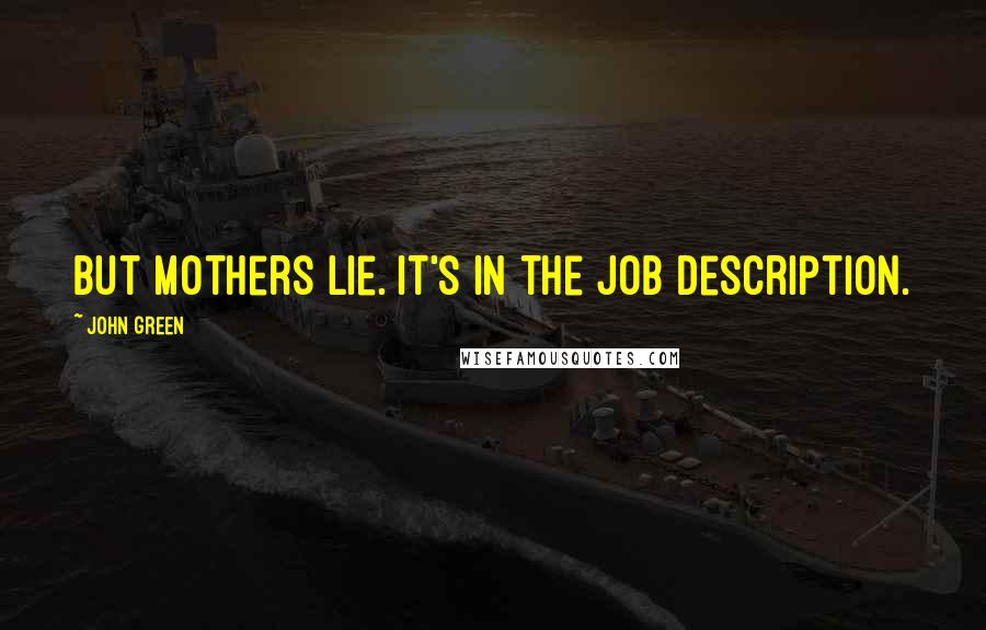 John Green Quotes: But mothers lie. It's in the job description.