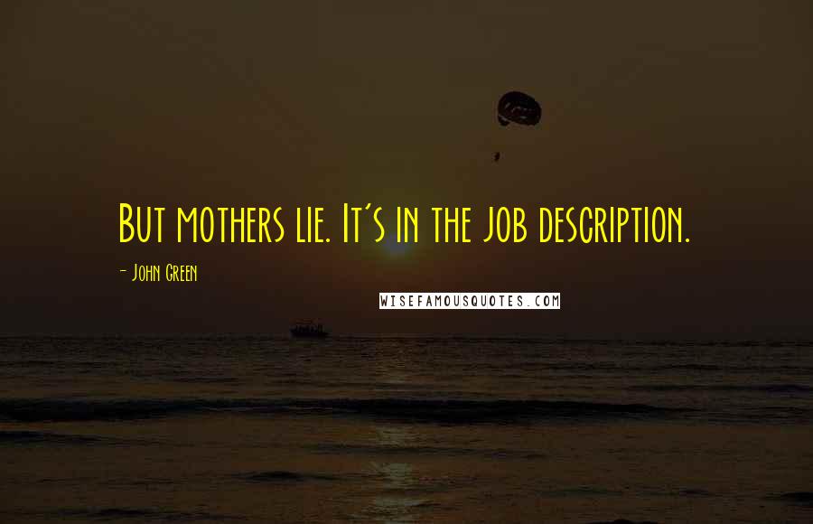 John Green Quotes: But mothers lie. It's in the job description.