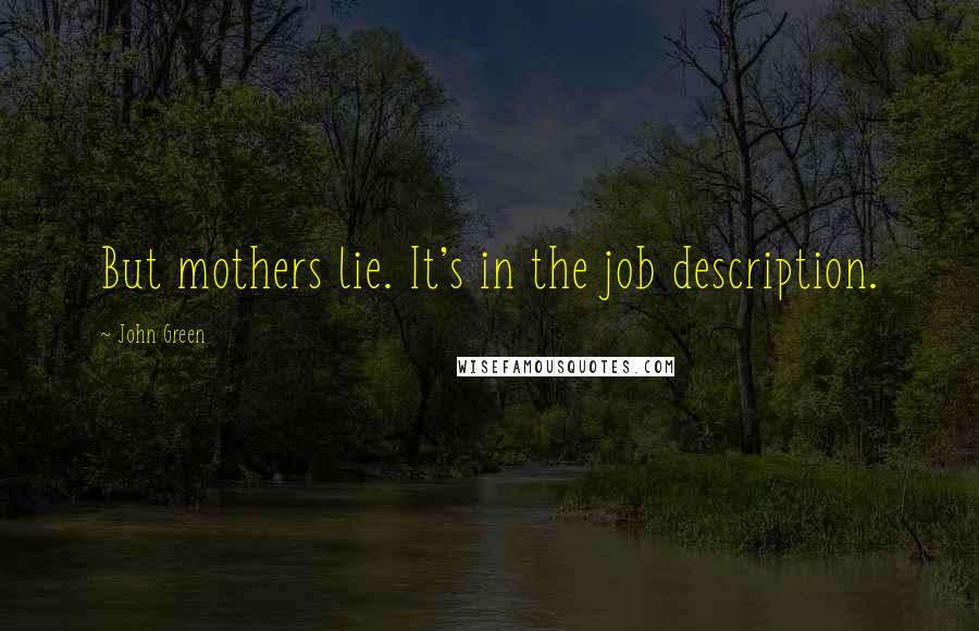 John Green Quotes: But mothers lie. It's in the job description.