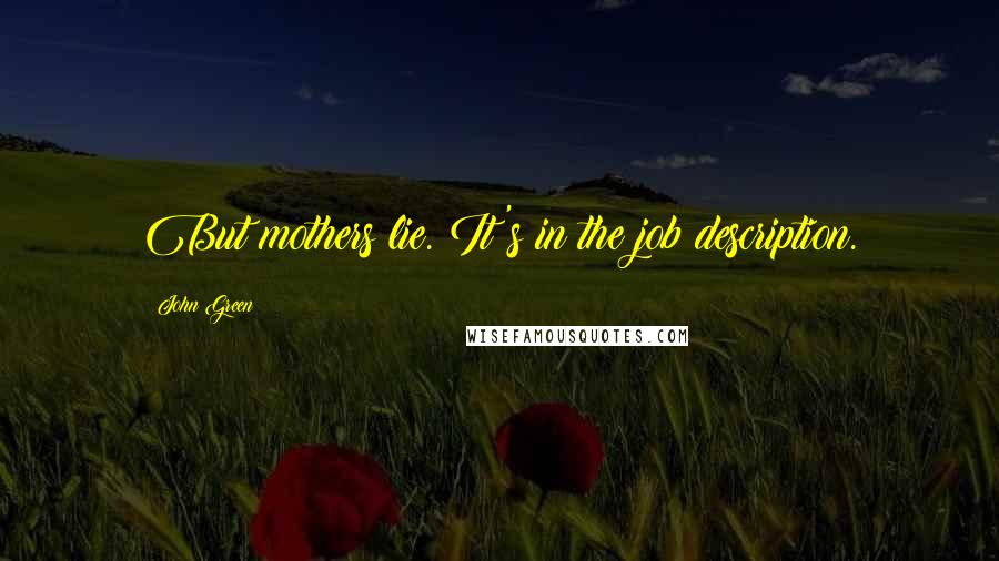 John Green Quotes: But mothers lie. It's in the job description.