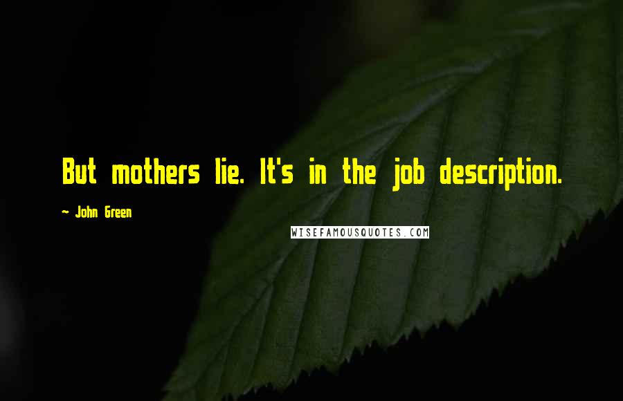 John Green Quotes: But mothers lie. It's in the job description.