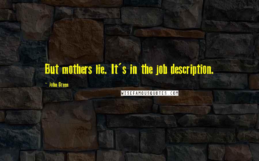 John Green Quotes: But mothers lie. It's in the job description.