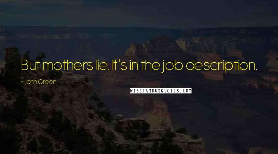 John Green Quotes: But mothers lie. It's in the job description.