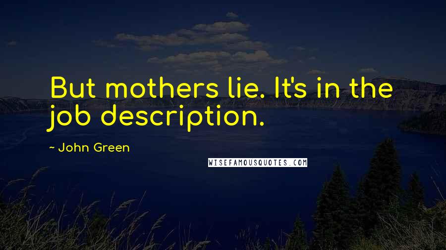 John Green Quotes: But mothers lie. It's in the job description.