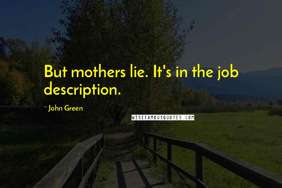 John Green Quotes: But mothers lie. It's in the job description.