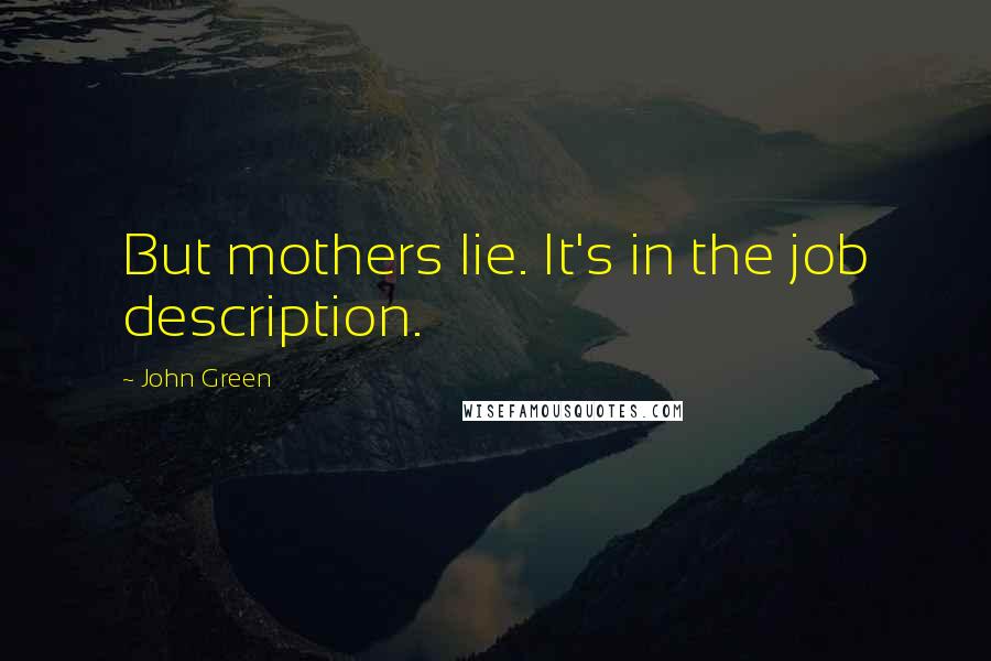 John Green Quotes: But mothers lie. It's in the job description.