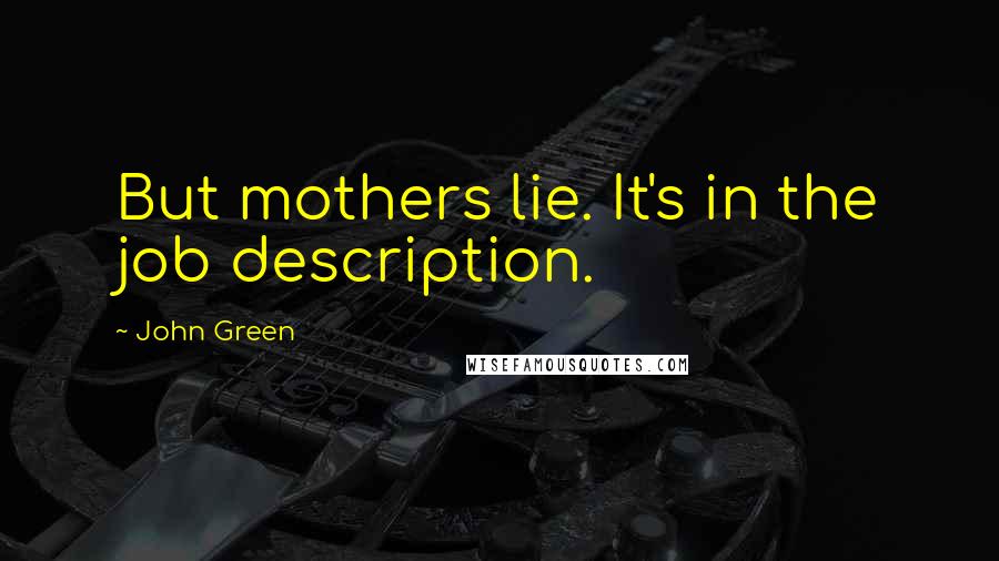 John Green Quotes: But mothers lie. It's in the job description.