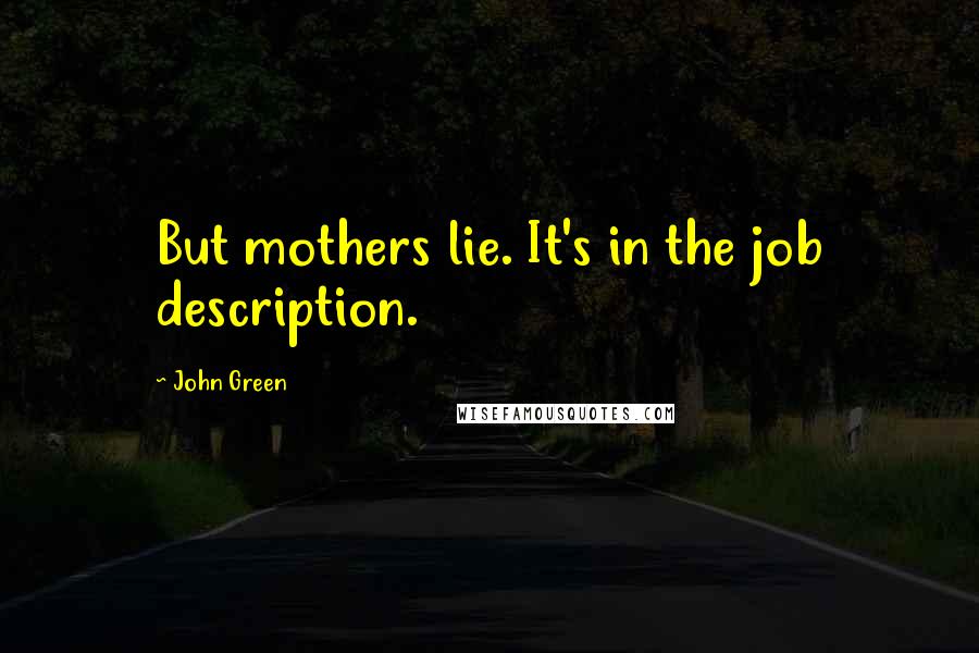 John Green Quotes: But mothers lie. It's in the job description.