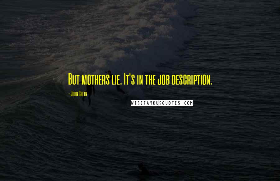 John Green Quotes: But mothers lie. It's in the job description.