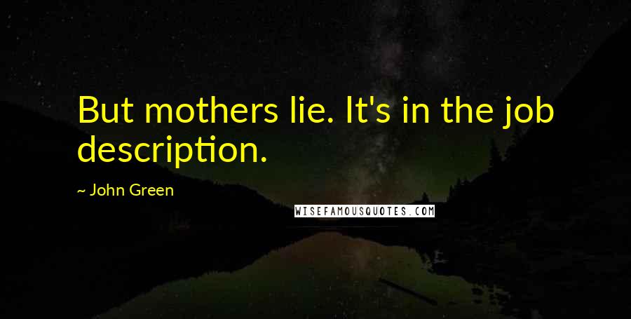 John Green Quotes: But mothers lie. It's in the job description.
