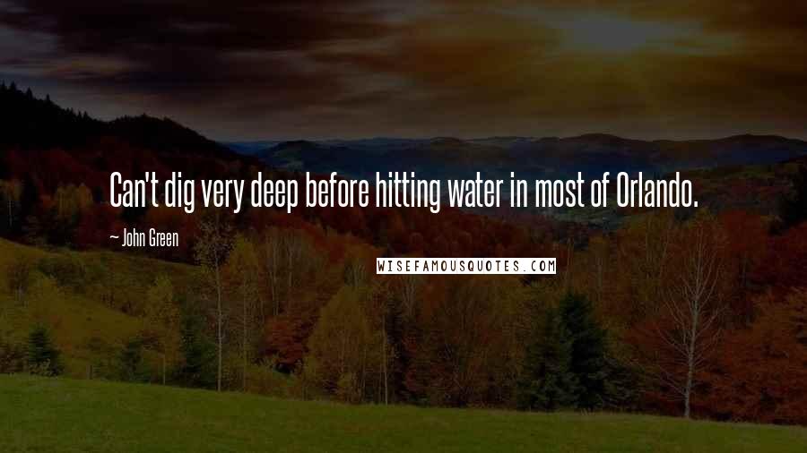 John Green Quotes: Can't dig very deep before hitting water in most of Orlando.