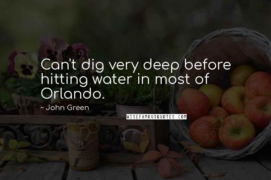 John Green Quotes: Can't dig very deep before hitting water in most of Orlando.