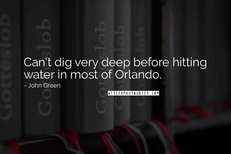 John Green Quotes: Can't dig very deep before hitting water in most of Orlando.