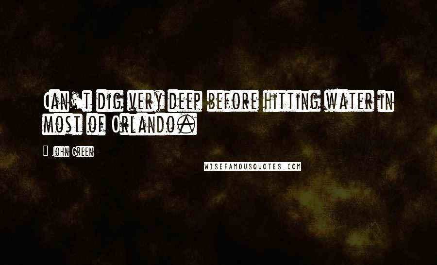 John Green Quotes: Can't dig very deep before hitting water in most of Orlando.