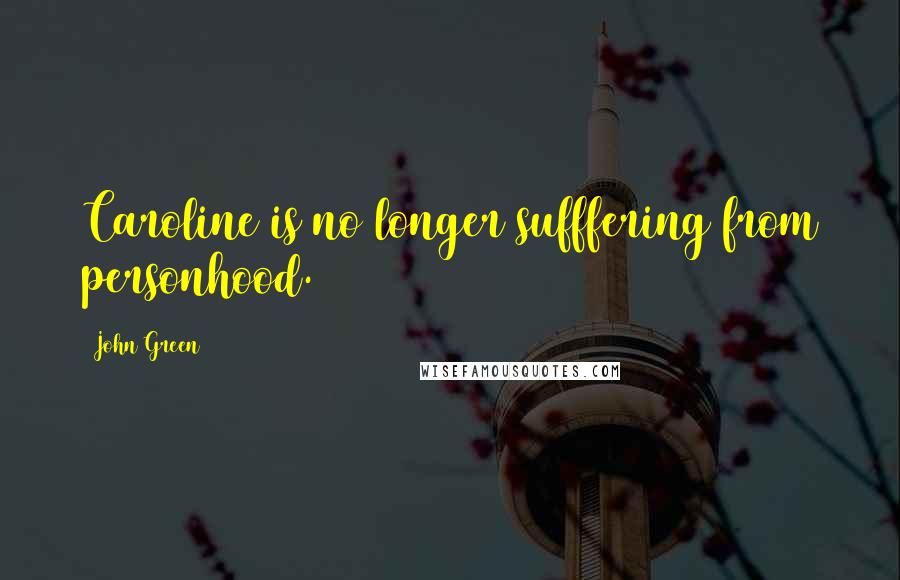 John Green Quotes: Caroline is no longer sufffering from personhood.