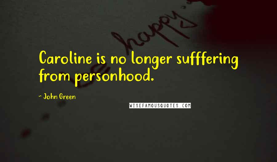 John Green Quotes: Caroline is no longer sufffering from personhood.