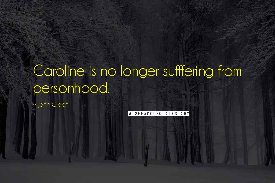 John Green Quotes: Caroline is no longer sufffering from personhood.