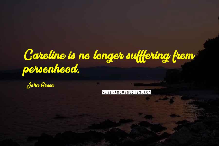 John Green Quotes: Caroline is no longer sufffering from personhood.