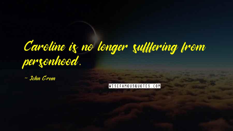 John Green Quotes: Caroline is no longer sufffering from personhood.