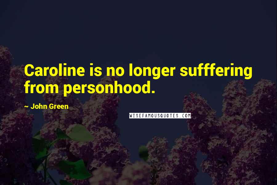 John Green Quotes: Caroline is no longer sufffering from personhood.