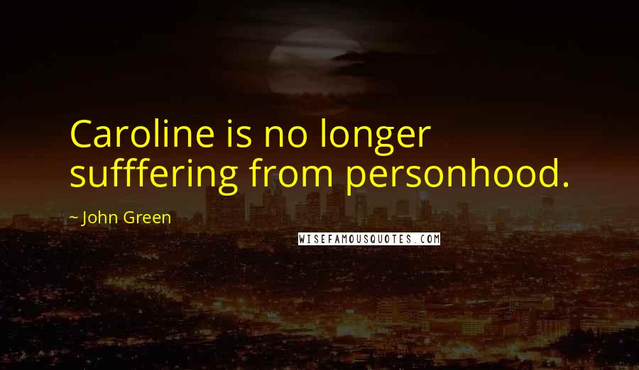 John Green Quotes: Caroline is no longer sufffering from personhood.