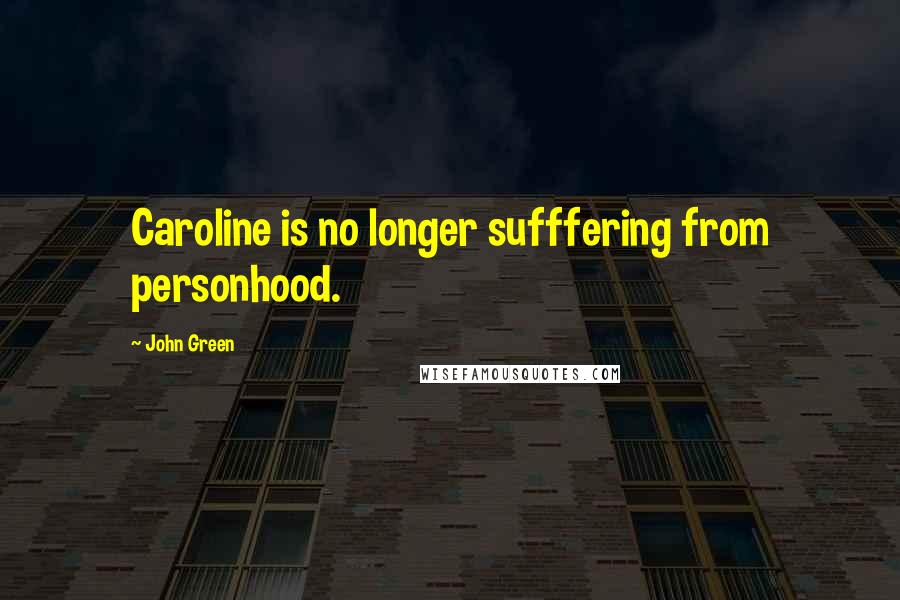John Green Quotes: Caroline is no longer sufffering from personhood.