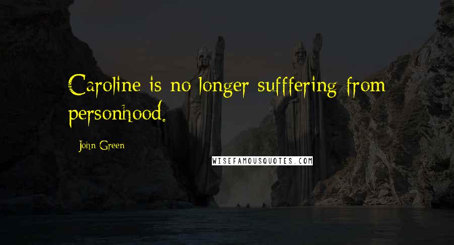 John Green Quotes: Caroline is no longer sufffering from personhood.