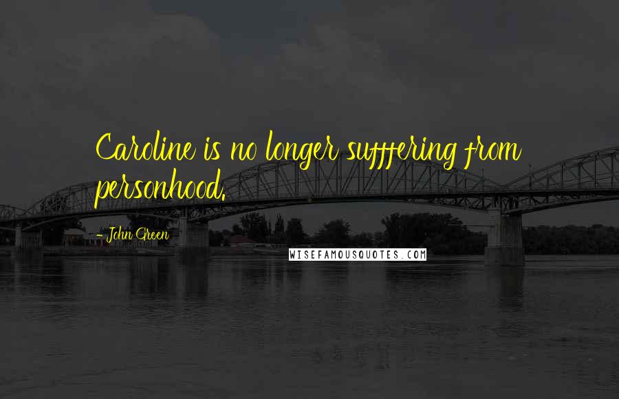 John Green Quotes: Caroline is no longer sufffering from personhood.