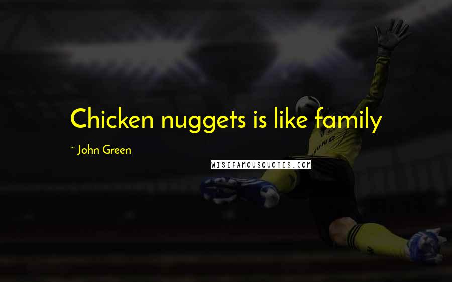 John Green Quotes: Chicken nuggets is like family