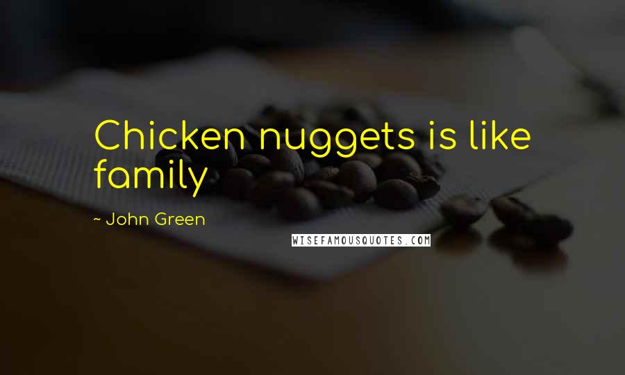 John Green Quotes: Chicken nuggets is like family