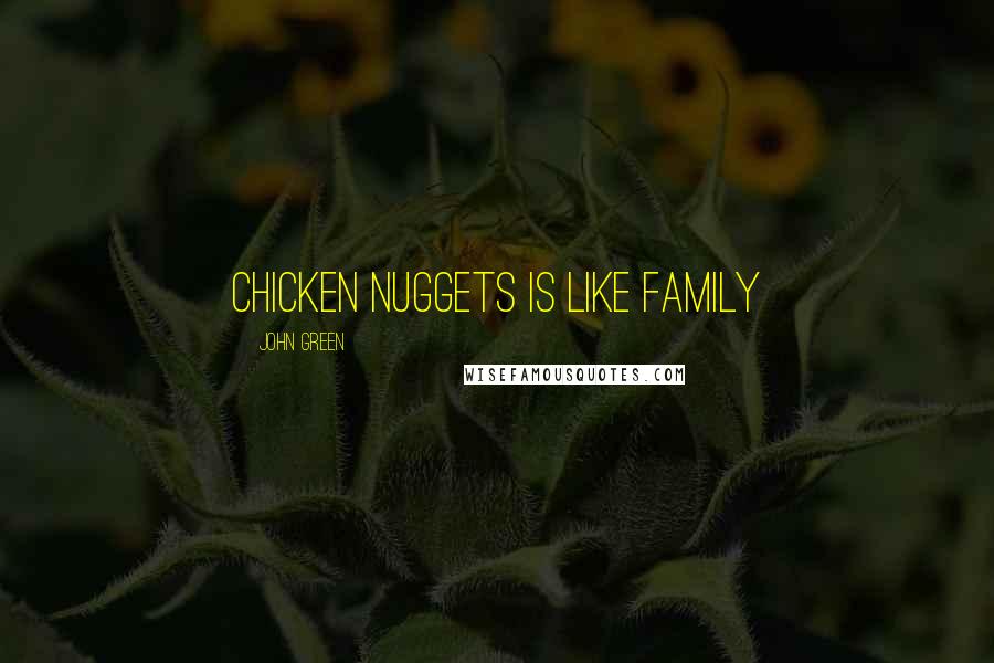 John Green Quotes: Chicken nuggets is like family