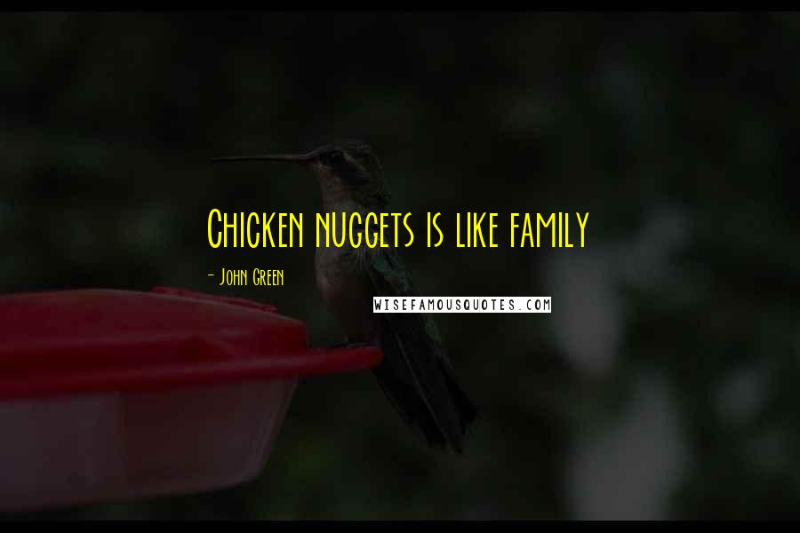 John Green Quotes: Chicken nuggets is like family