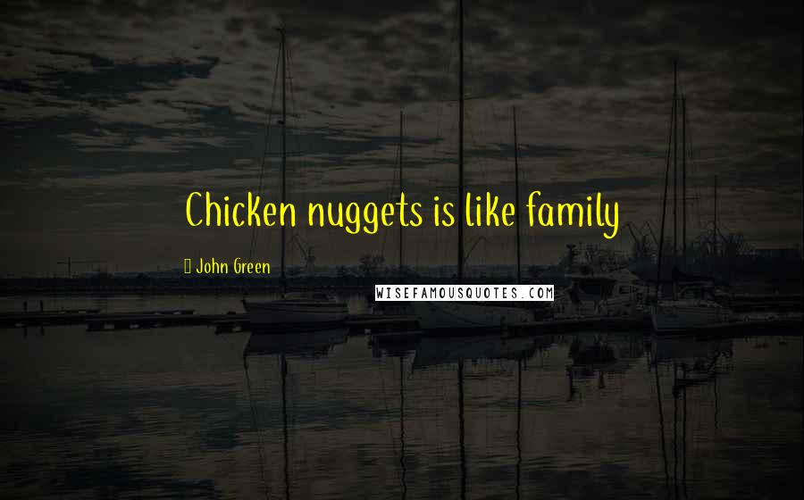 John Green Quotes: Chicken nuggets is like family