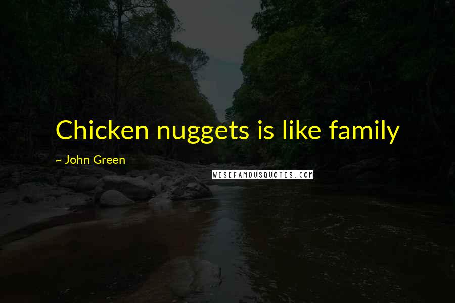 John Green Quotes: Chicken nuggets is like family