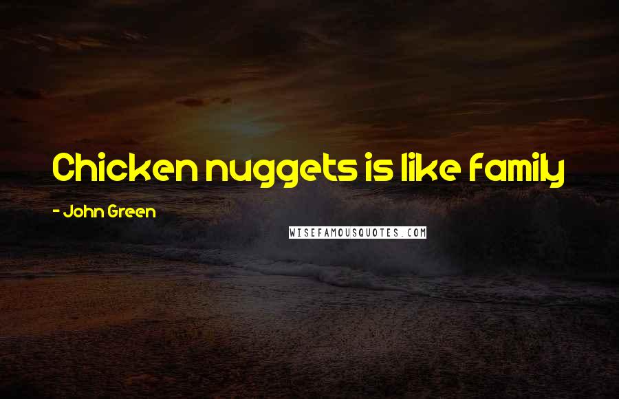 John Green Quotes: Chicken nuggets is like family