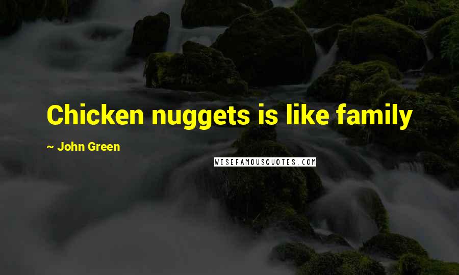 John Green Quotes: Chicken nuggets is like family