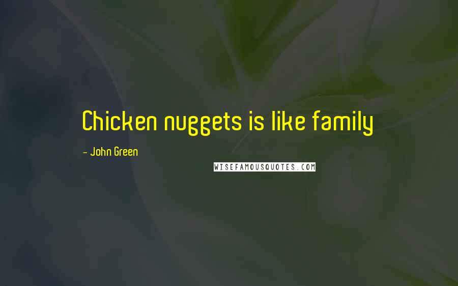 John Green Quotes: Chicken nuggets is like family