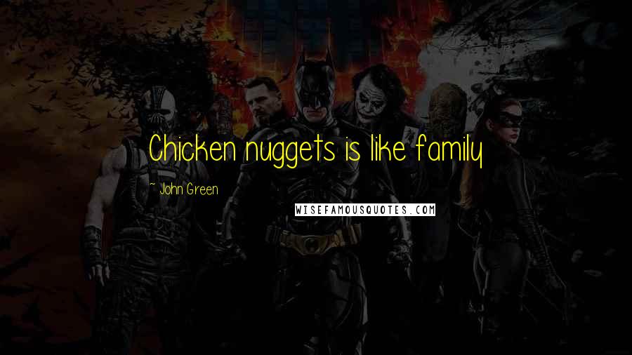 John Green Quotes: Chicken nuggets is like family