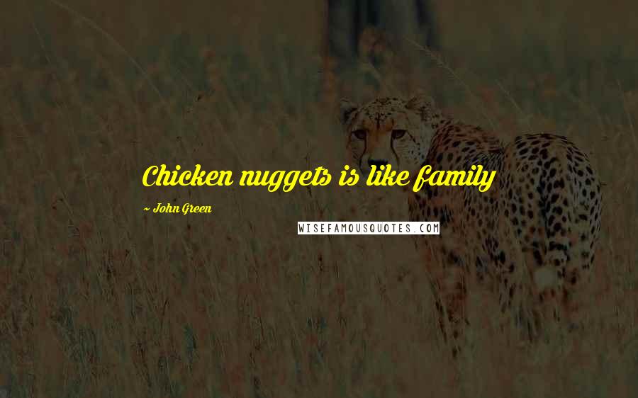 John Green Quotes: Chicken nuggets is like family