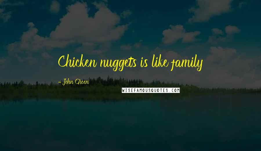 John Green Quotes: Chicken nuggets is like family