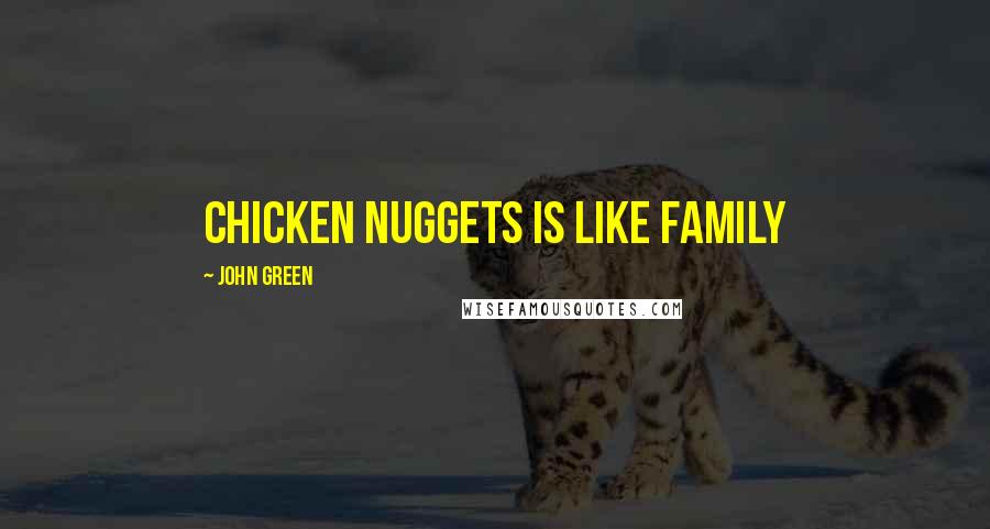 John Green Quotes: Chicken nuggets is like family