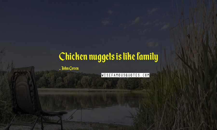 John Green Quotes: Chicken nuggets is like family